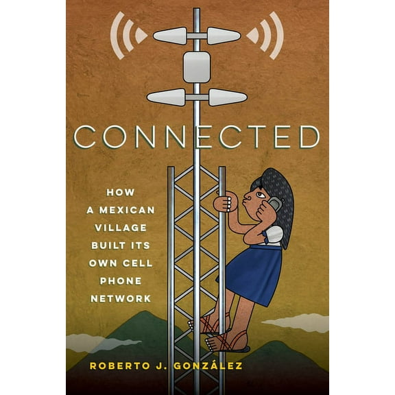 Connected: How a Mexican Village Built Its Own Cell Phone Network, (Hardcover)