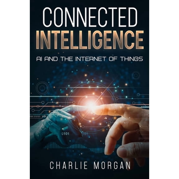 Connected Intelligence: AI and the Internet of Things, (Paperback)