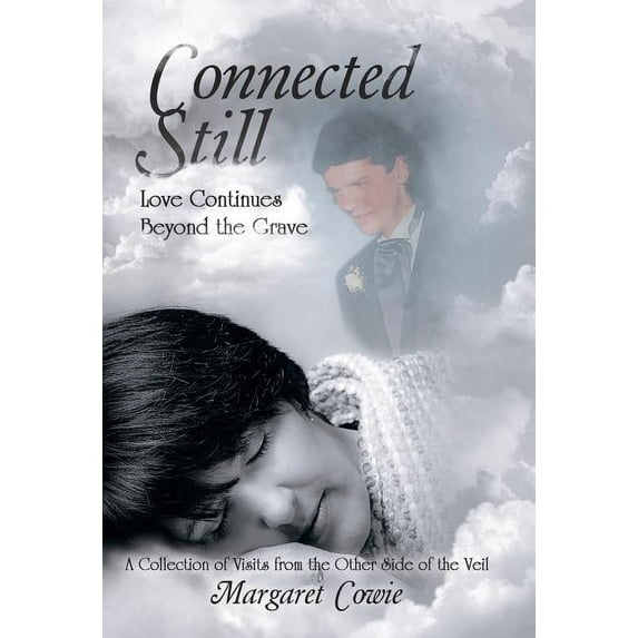 Connected Still ... Love Continues Beyond the Grave: A Collection of Visits from the Other Side of the Veil, (Hardcover)