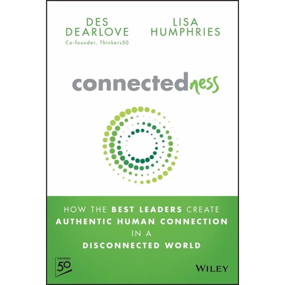 Connectedness: How the Best Leaders Create Authentic Human Connection in a Disconnected World, (Hardcover)