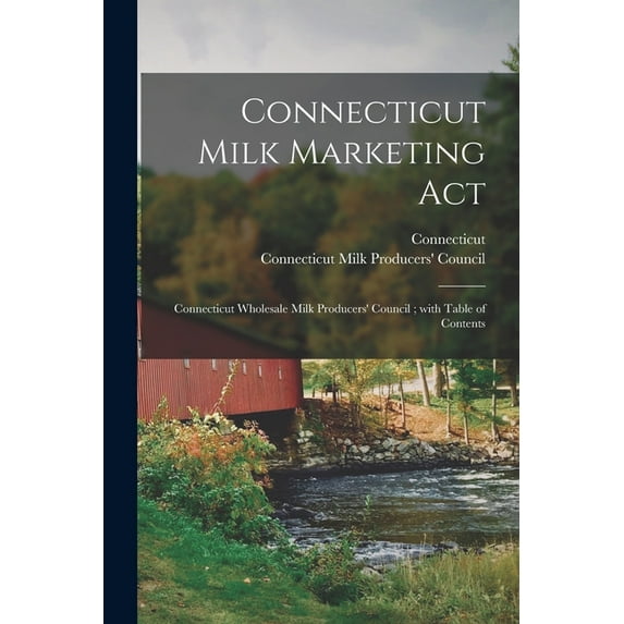 Connecticut Milk Marketing Act: Connecticut Wholesale Milk Producers' Council; With Table of Contents, (Paperback)