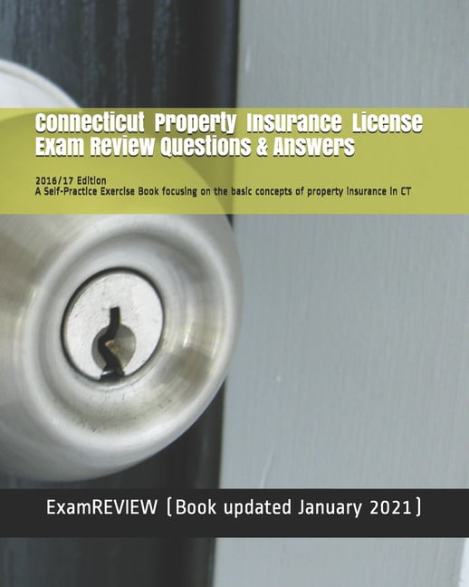 Connecticut Property Insurance License Exam Review Questions & Answers 2016/17 Edition: A Self ...