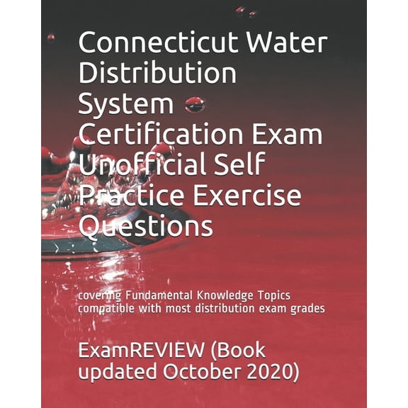 Connecticut Water Distribution System Certification Exam Unofficial Self Practice Exercise Questions: covering Fundamental Knowledge Topics compatible with most distribution exam grades (Paperback)