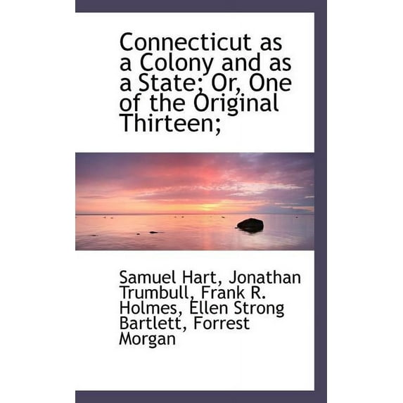 Connecticut as a Colony and as a State; Or, One of the Original Thirteen; (Paperback)