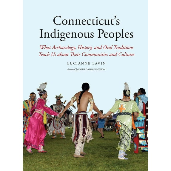 Connecticut's Indigenous Peoples : What Archaeology, History, and Oral Traditions Teach Us About Their Communities and Cultures (Hardcover)