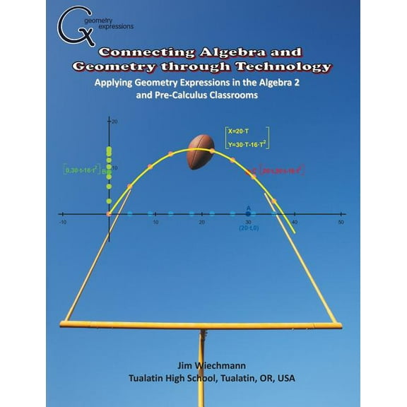 Connecting Algebra and Geometry through Technology: Applying Geonmetry Expressions in the Algebra 2 and Pre-Calculus Classrooms (Paperback)