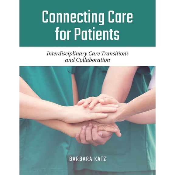 Connecting Care for Patients: Interdisciplinary Care Transitions and Collaboration: Interdisciplinary Care Transitions a, (Paperback)