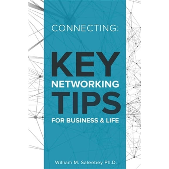 Connecting : Key Networking Tips for Business and Life: 103 Proven Strategies to Increase Business and Build Relationships