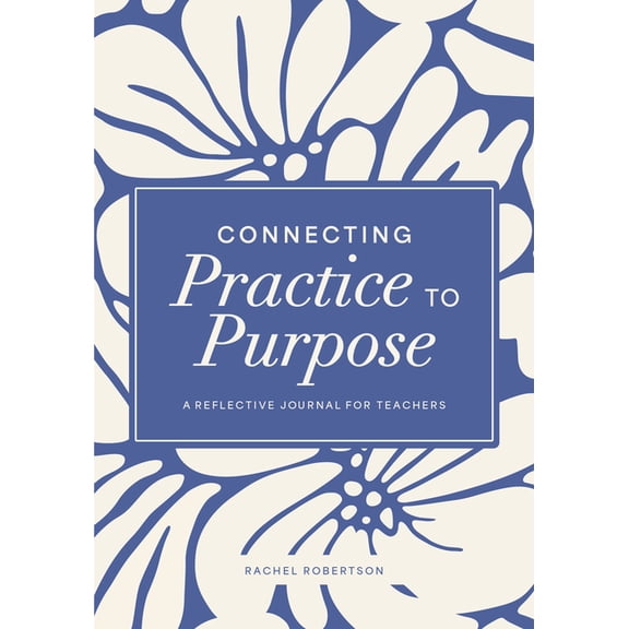 Connecting Practice to Purpose: A Reflective Journal for Teachers, (Paperback)