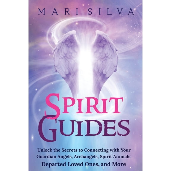 Connecting with Spirit Guides Spirit Guides: Unlock the Secrets to Connecting with Your Guardian Angels, Archangels, Spirit Animals, Departed Loved On, (Paperback)