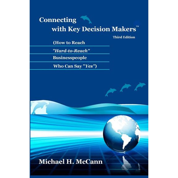 Connecting With Key Decision Makers: How To Reach "Hard-To-Reach" Businesspeople Who Can Say "Yes" (Paperback) by Michael H McCann