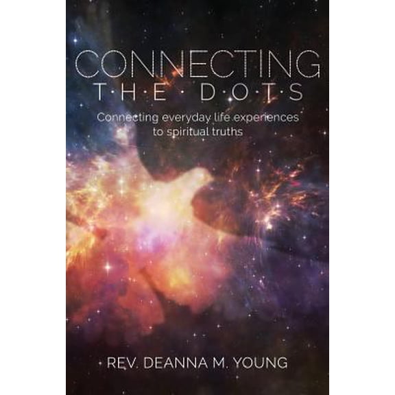 Pre-Owned Connecting the Dots: Connecting Everyday Life Experiences to Spiritual Truths (Paperback) 1946453064 9781946453068