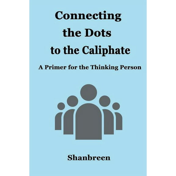 Connecting the Dots to the Caliphate: A Primer for the Thinking Person (Paperback)