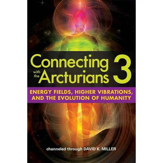 Connecting with the Arcturians 3: Energy Fields, Higher Vibrations, and the Evolution of Humanity (Paperback)