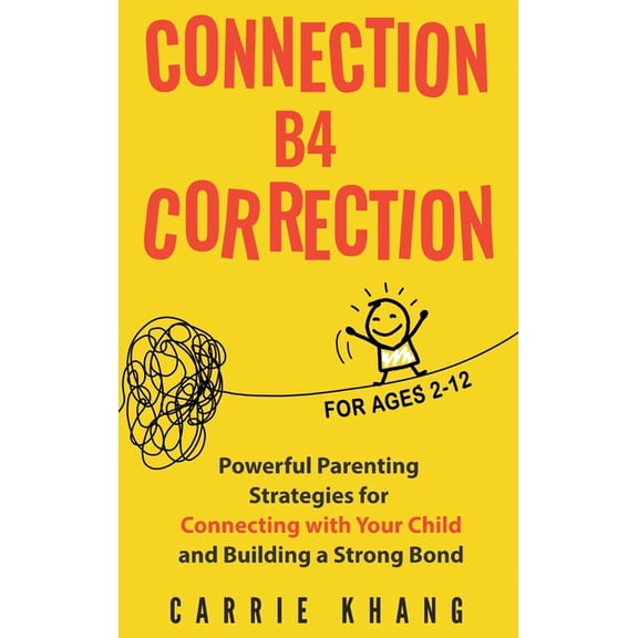 Connection B4 Correction: Powerful Parenting Strategies for Connecting with Your Child and Building a Strong Bond, (Hardcover)