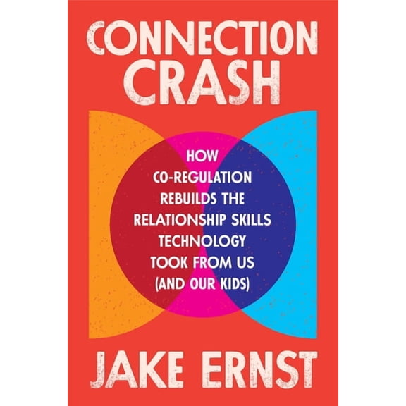 Connection Crash: How Co-Regulation Rebuilds the Relationship Skills Technology Took from Us (and Our Kids), (Paperback)
