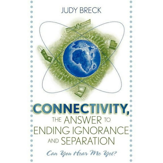 Connectivity, the Answer to Ending Ignorance and Separation: Can You Hear Me Yet?, (Paperback)