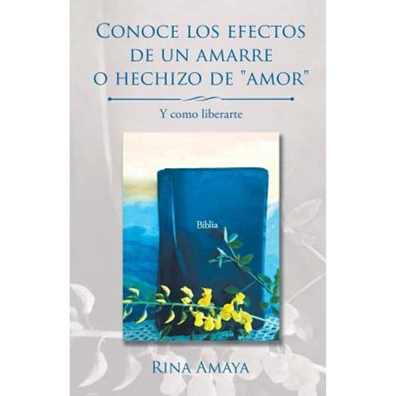 Conoce los efectos de un amarre o hechizo de "amor": Y como liberarte (Paperback)