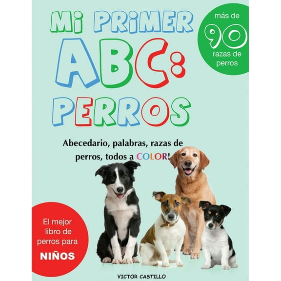 Conociendo a Los Animales Mi Primer "Raza de Perros" ABC: : Mas de 100 Razas de Perro Distintas a todo Color, Primera Edicin (Impresin Gigante), Book 1, (Paperback)