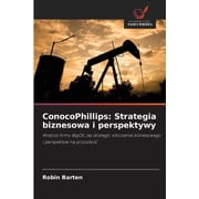 ConocoPhillips Strategia biznesowa i perspektywy, Paperback