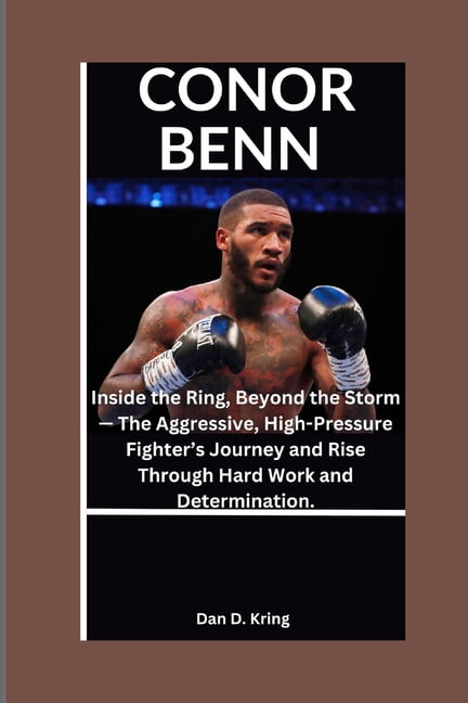 Conor Benn: Inside the Ring, Beyond the Storm - The Aggressive, High-Pressure Fighter's Journey and Rise Through Hard Wo, (Paperback)