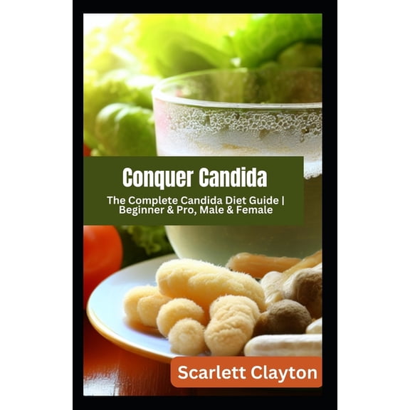 Conquer Candida: The Complete Candida Diet Guide Beginner & Pro, Male & Female (Paperback)