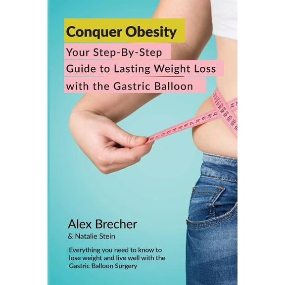 Conquer Obesity: Your Step-By-Step Guide to Lasting Weight Loss with the Gastric Balloon (Paperback)