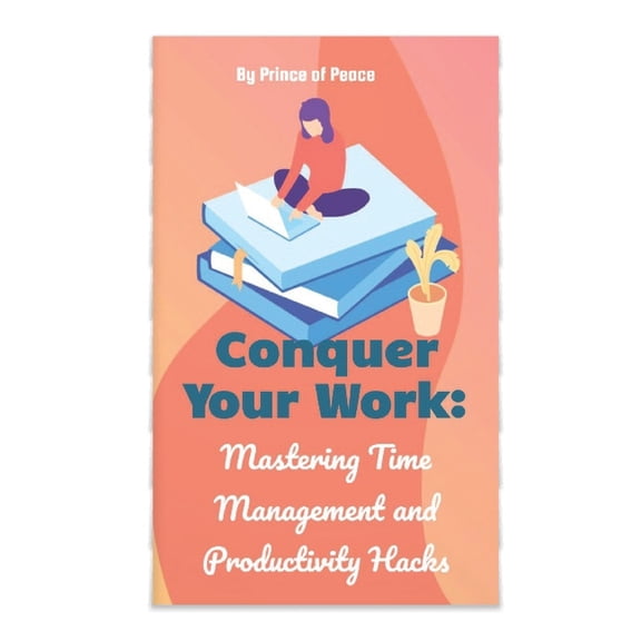 Conquer Your Work: Mastering Time Management and Productivity Hacks, (Paperback)