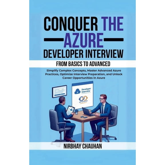 Conquer the Azure Developer Interview: From Basics to Advanced: Simplify Complex Concepts, Master Advanced Azure Practic, (Paperback)