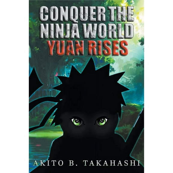 Conquer the Ninja World Conquer The Ninja World: Yuan Rises, Book 1, (Paperback)
