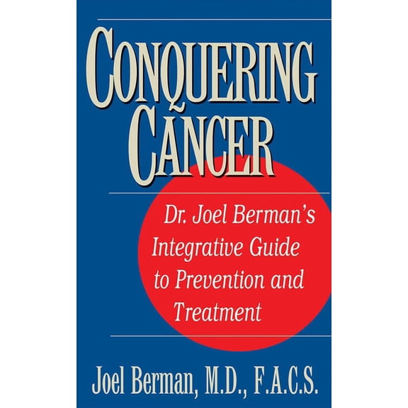 Conquering Cancer: Dr. Joel Berman's Integrative Guide to Prevention and Treatment, (Paperback)