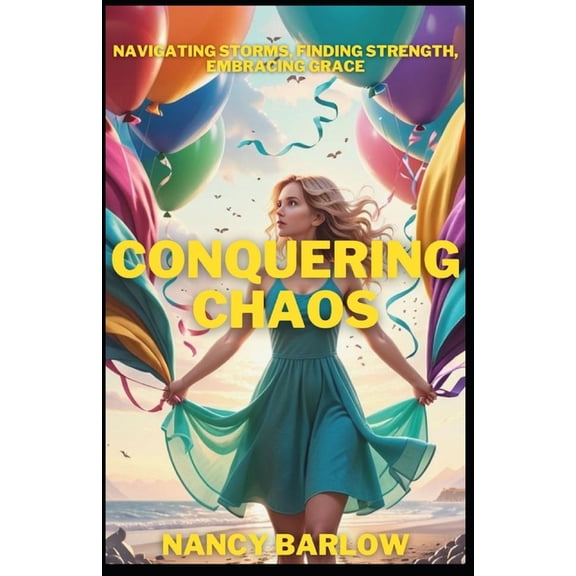 Conquering Chaos: Navigating Storms, Finding Strength, Embracing Grace, (Paperback)