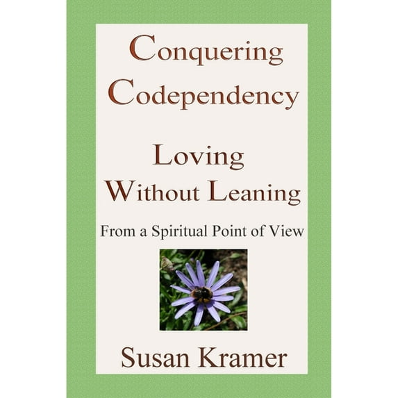 Conquering Codependency - Loving Without Leaning From a Spiritual Point of View, (Paperback)