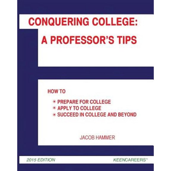 Conquering College: A Professor's Tips: How to Prepare for College, Apply to College, and Succeed in (Paperback) by Jacob Hammer