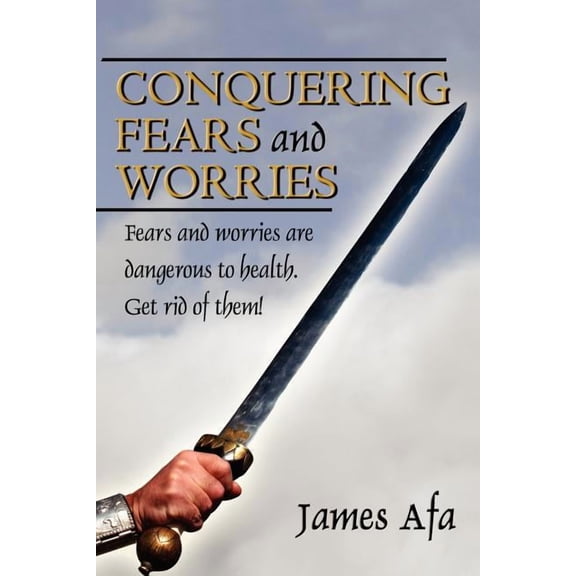 Conquering Fears and Worries: How to Dea