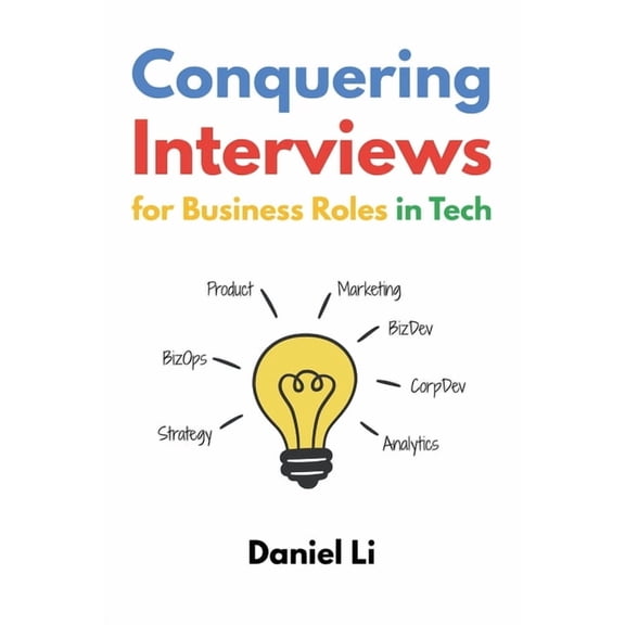 Conquering Interviews for Business Roles in Tech: Getting Job Offers in Strategy, Operations, Product, Marketing, and Mo, (Paperback)