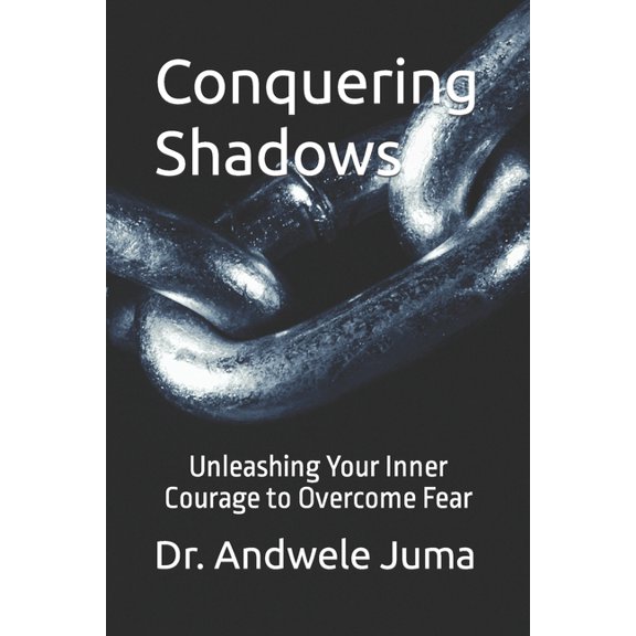 Conquering Shadows : Unleashing Your Inner Courage to Overcome Fear (Paperback)