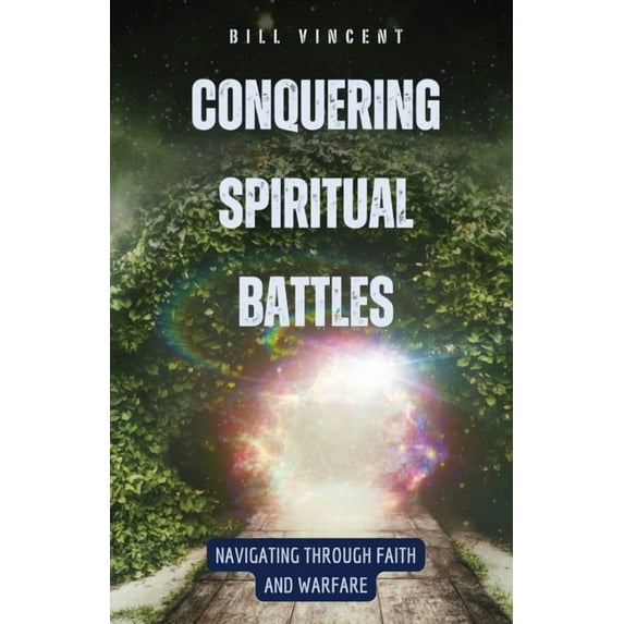 Conquering Spiritual Battles: Navigating Through Faith and Warfare, (Paperback)
