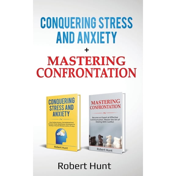 Conquering Stress and Anxiety + Mastering Confrontation: Proven mindfulness techniques to develop a peaceful mindset. Become an Expert at Communication. Master the Art of Dealing with Conflict (Paperb