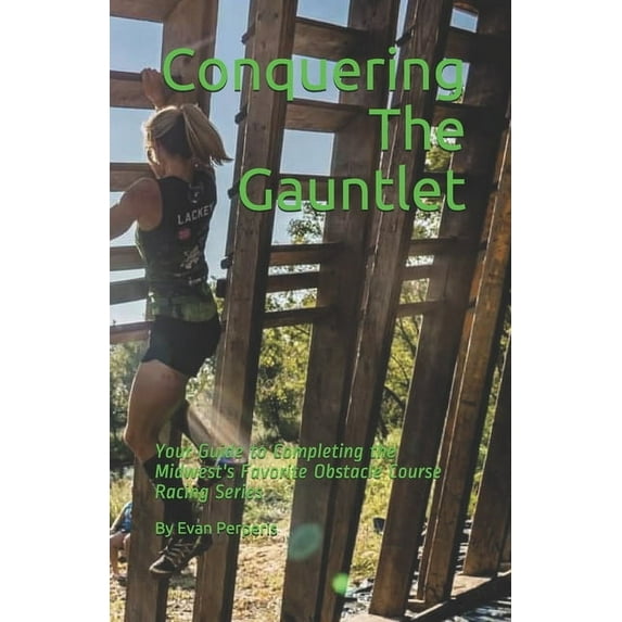 Conquering The Gauntlet: Your Guide to Completing the Midwest's Favorite Obstacle Course Racing Series (Paperback)