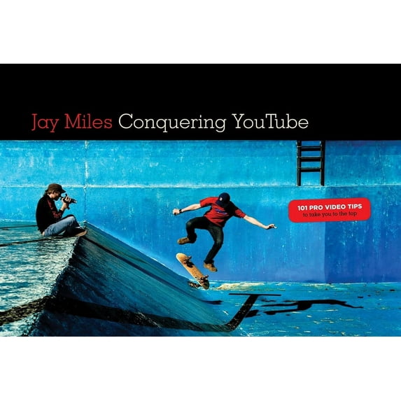 Conquering You Tube : 101 Pro Video Tips to Take You to the Top