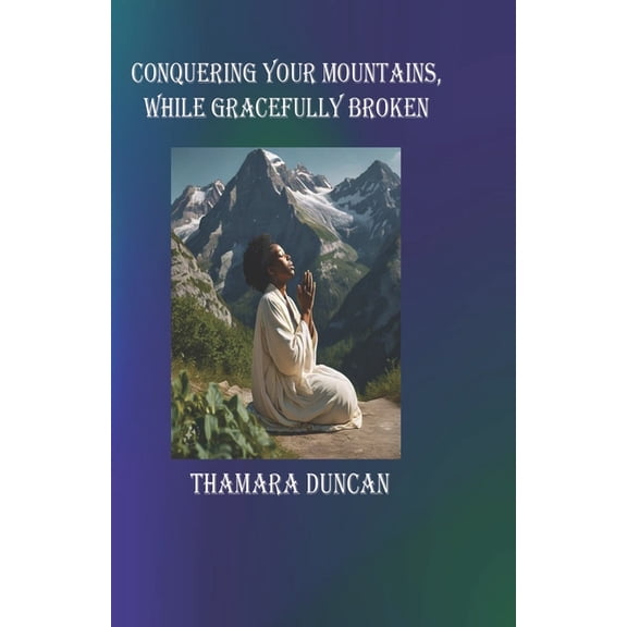 Conquering Your Mountains, While Gracefully Broken, (Paperback)