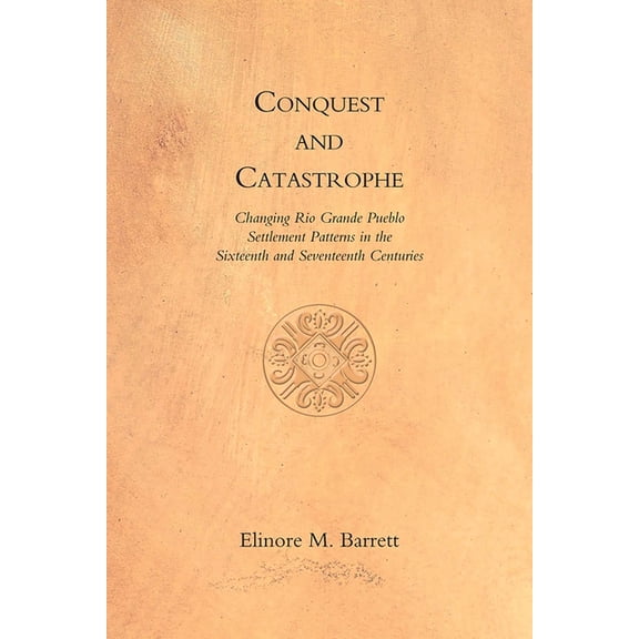 Conquest and Catastrophe: Changing Rio Grande Pueblo Settlement Patterns in the Sixteenth and Seventeenth Centuries, (Paperback)
