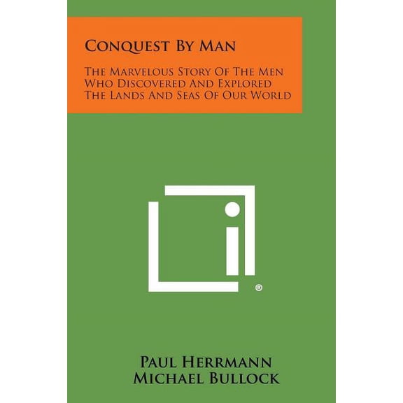 Conquest by Man : The Marvelous Story of the Men Who Discovered and Explored the Lands and Seas of Our World (Paperback)