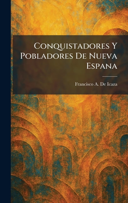 Conquistadores Y Pobladores De Nueva Espana, (Hardcover)