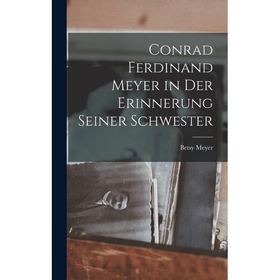 Conrad Ferdinand Meyer in Der Erinnerung Seiner Schwester (Hardcover)