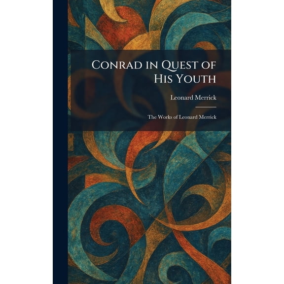 Conrad in Quest of His Youth: The Works of Leonard Merrick, (Hardcover)