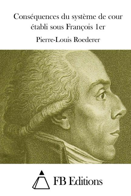 Conséquences du système de cour établi sous François 1er (Paperback)