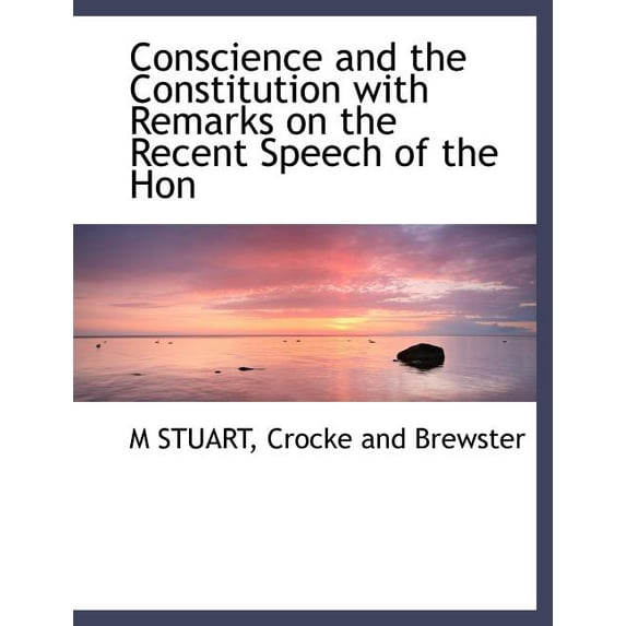 Conscience and the Constitution with Remarks on the Recent Speech of the Hon (Paperback)