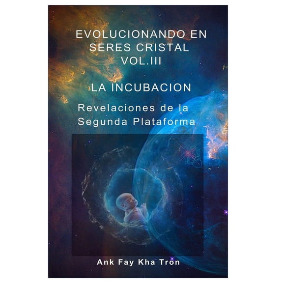 Consciencia Cristal Evolucionando En Seres Cristal Vol. III: LA INCUBACION: Revelaciones de la Segunda Plataforma, Book 3, (Paperback)